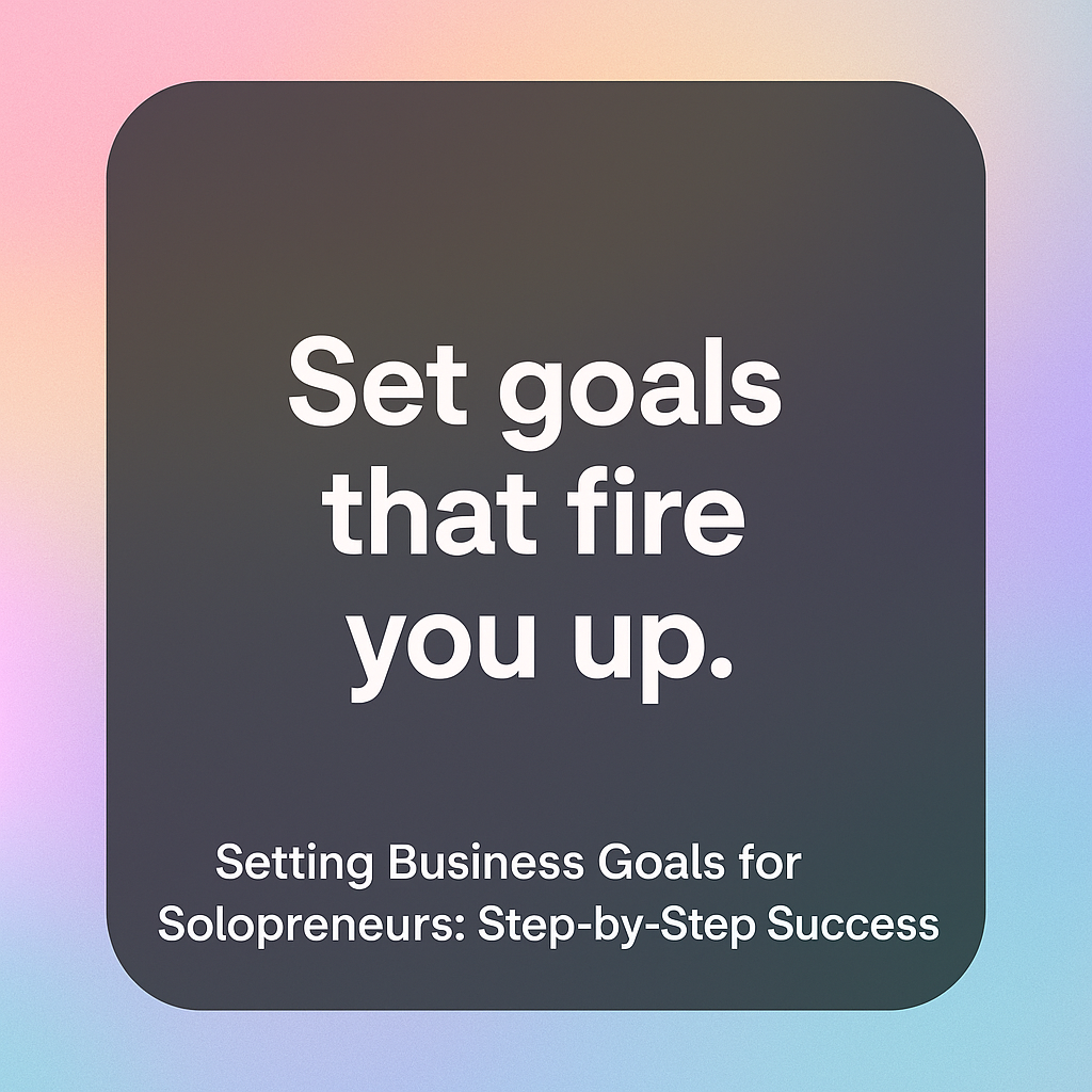 Setting Business Goals for Solopreneurs: Step-by-Step Success 3 setting business goals
