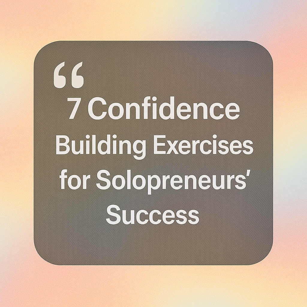 7 Confidence Building Exercises for Solopreneurs’ Success 2 confidence building exercises