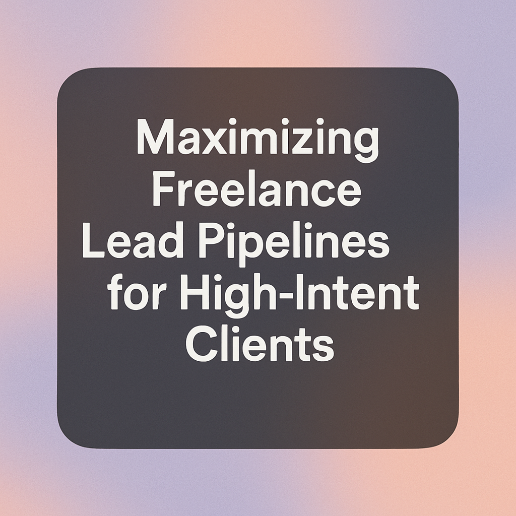 Maximizing Freelance Lead Pipelines for High-Intent Clients 2 maximizing freelance lead pipelines