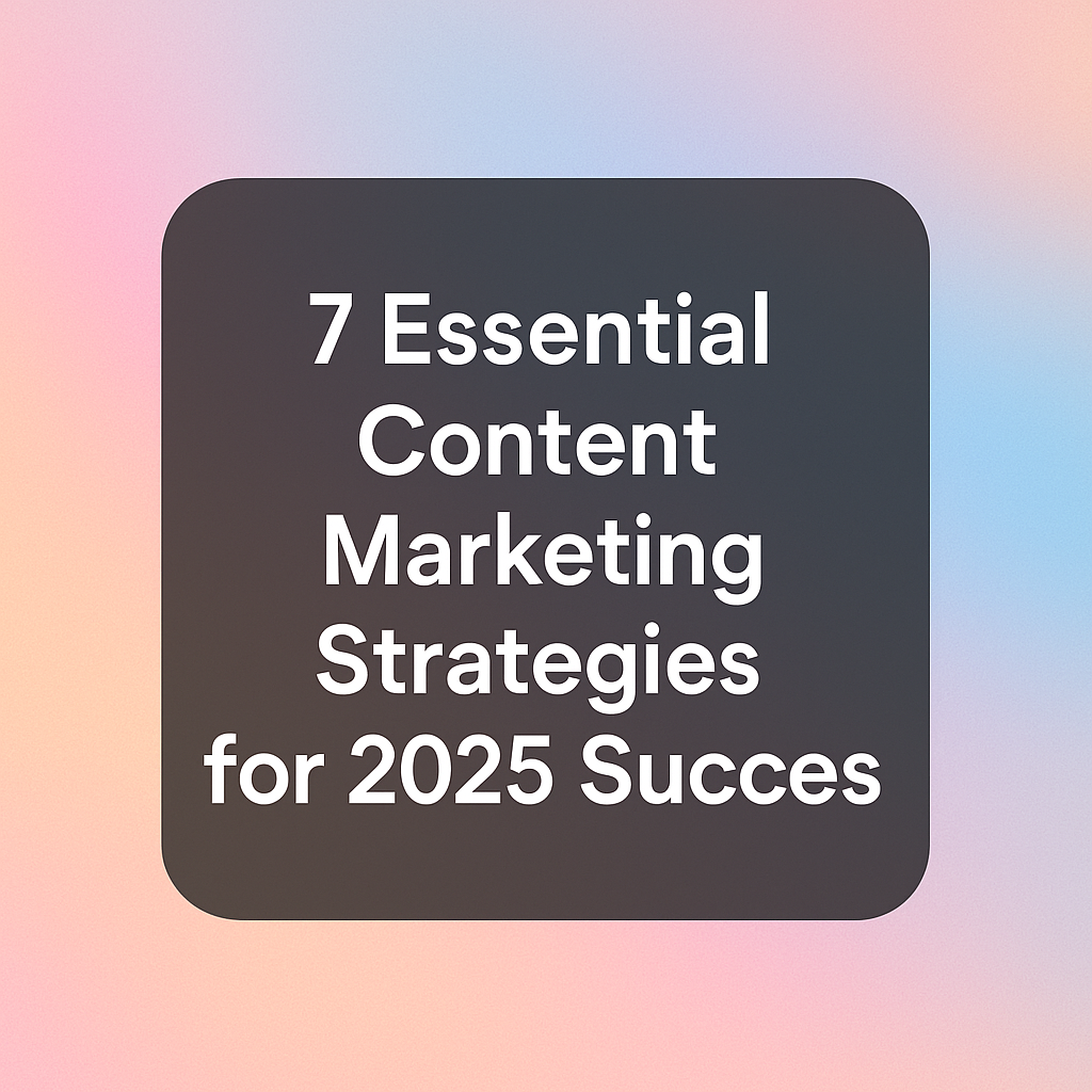 7 Essential Content Marketing Strategies for 2025 Success 2 content marketing strategies